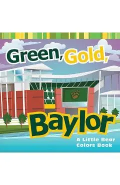 Green, Gold, Baylor: A Little Bear Colors Book - Matt Wiede
