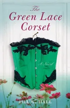 Green Lace Corset. A Novel, Paperback/Jill G. Hall