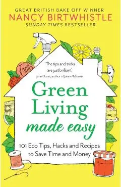 Green Living Made Easy: 101 Eco Tips, Hacks and Recipes to Save Time and Money - Nancy Birtwhistle