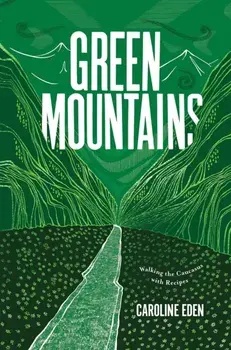 Green Mountains. Walking the Caucasus with Recipes, Hardback/Caroline Eden