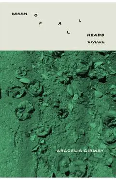 Green of All Heads - Aracelis Girmay
