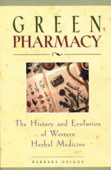 Green Pharmacy: The History and Evolution of Western Herbal Medicine, Paperback/Barbara Griggs