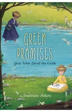 Green Promises: Girls Who Loved the Earth - Jeannine Atkins
