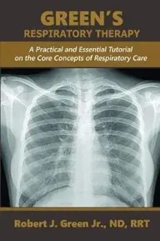 Green's Respiratory Therapy: A Practical and Essential Tutorial on the Core Concepts of Respiratory Care, Paperback/Robert J. Green Jr