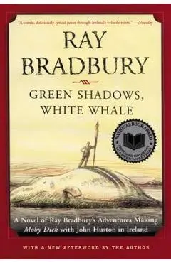 Green Shadows, White Whale: A Novel of Ray Bradbury's Adventures Making Moby Dick with John Huston in Ireland - Ray D. Bradbury