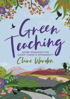 Green Teaching. Nature Pedagogies for Climate Change & Sustainability, Paperback/Claire Helen Warden