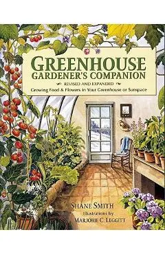 Greenhouse Gardener's Companion: Growing Food & Flowers in Your Greenhouse or Sunspace - Shane Smith