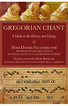 Gregorian Chant: A Guide to the History and Liturgy - Daniel Saulnier