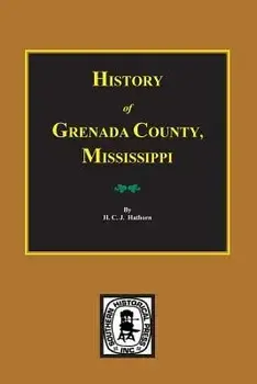 Grenada County, Mississippi, History Of., Paperback/H. C. J. Hathorn