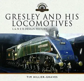 Gresley and his Locomotives. L & N E R Design History, Hardback/Tim Hillier-Graves