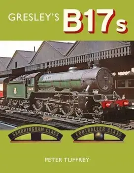 Gresley's B17s, Hardback/Peter Tuffrey