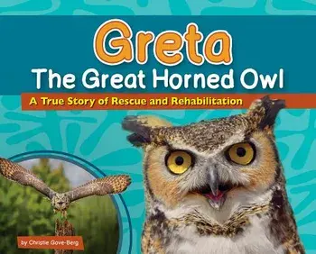 Greta the Great Horned Owl: A True Story of Rescue and Rehabilitation, Hardcover/Christie Gove-Berg