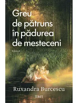 Greu de patruns in padurea de mesteceni/Ruxandra Burcescu