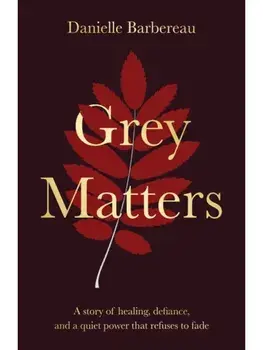 Grey Matters. A story of healing, defiance, and a quiet power that refuses to fade, Paperback/Danielle Barbereau