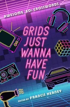 Grids Just Wanna Have Fun. Awesome '80s Crosswords, Paperback/***