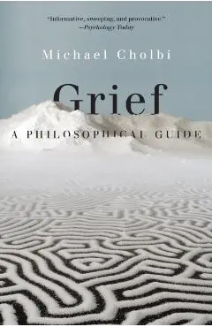 Grief: A Philosophical Guide - Michael Cholbi