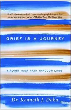 Grief Is a Journey: Finding Your Path Through Loss - Kenneth J. Doka