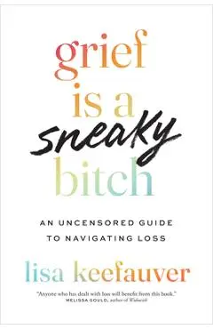 Grief Is a Sneaky Bitch: An Uncensored Guide to Navigating Loss - Lisa Keefauver