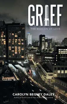 Grief: The Beacon of Love, Paperback/Carolyn Begley Daley