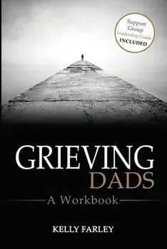 Grieving Dads: A Workbook, Paperback/Kelly Farley