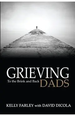 Grieving Dads: To the Brink and Back - David Dicola
