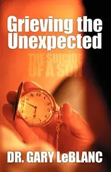 Grieving the Unexpected: The Suicide of a Son, Paperback/Gary LeBlanc