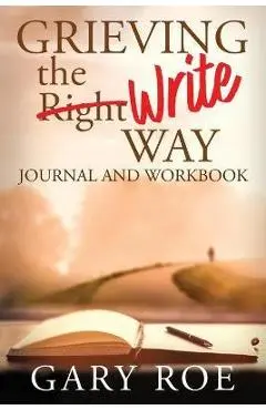 Grieving the Write Way Journal and Workbook - Gary Roe