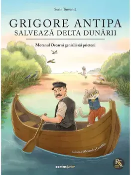 Grigore Antipa salveaza Delta Dunarii. Motanul Oscar si genialii sai prieteni/Sorin Turturica