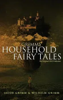 Grimms' Household Fairy Tales: The Original 1812 Collection, Hardcover/Jacob Grimm
