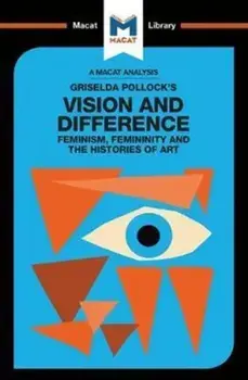 Griselda Pollock's Vision and Difference. Feminism, Femininity and Histories of Art, Paperback/Karina Jakubowicz