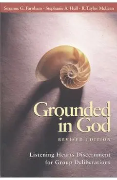 Grounded in God: Listening Hearts Discernment for Group Deliberations - Suzanne G. Farnham