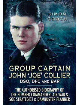 Group Captain John 'Joe' Collier DSO, DFC and Bar. The Authorised Biography of the Bomber Commander, Air War and SOE Strategist & Dambuster Planner, Paperback/Simon Gooch