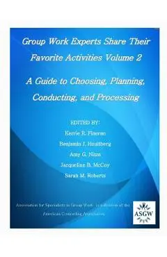 Group Work Experts Share Their Favorite Activities Volume 2: A Guide to Choosing, Planning, Conducting, and Processing - Benjamin J. Houltberg