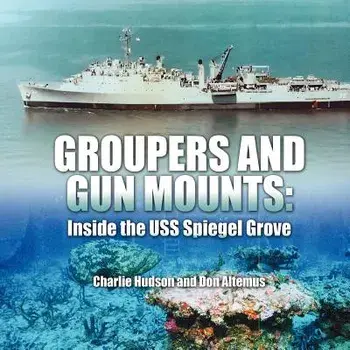 Groupers and Gun Mounts: Inside the USS Spiegel Grove, Paperback/Charlie Hudson
