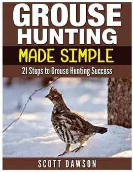 Grouse Hunting Made Simple: 21 Steps to Grouse Hunting Success, Paperback/Scott Dawson