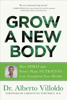 Grow a New Body: How Spirit and Power Plant Nutrients Can Transform Your Health, Paperback/Alberto Villoldo