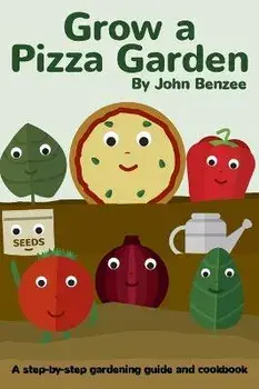 Grow a Pizza Garden, Hardcover/John Benzee