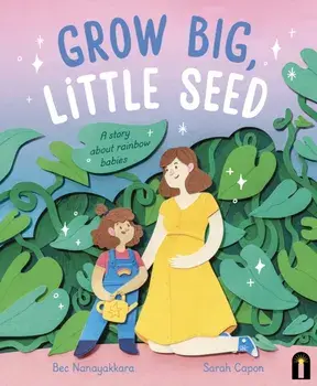 Grow Big, Little Seed. A story about rainbow babies, Hardback/Bec Nanayakkara