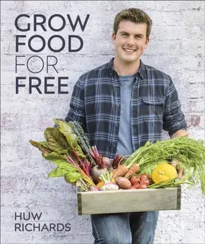 Grow Food for Free. The easy, sustainable, zero-cost way to a plentiful harvest, Hardback/Huw Richards