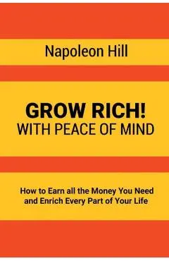 Grow Rich!: With Peace of Mind - How to Earn all the Money You Need and Enrich Every Part of Your Life - Napoleon Hill