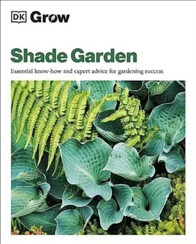 Grow Shade Garden. Essential Know-how and Expert Advice for Gardening Success, Paperback/Zia Allaway