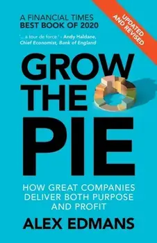 Grow the Pie: How Great Companies Deliver Both Purpose and Profit - Updated and Revised, Paperback/Alex Edmans