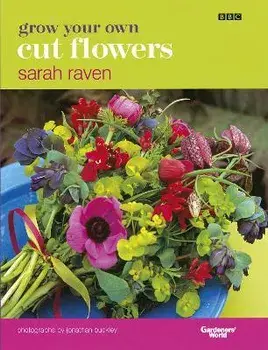 Grow Your Own Cut Flowers, Hardback/Sarah Raven