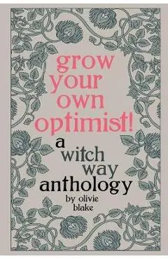Grow Your Own Optimist!: A Witch Way Anthology - Olivie Blake