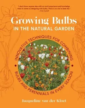 Growing Bulbs in the Natural Garden. Innovative Techniques for Combining Bulbs and Perennials in Every Season, Hardback/Jacqueline van der Kloet