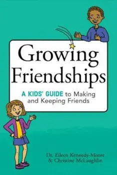 Growing Friendships: A Kids' Guide to Making and Keeping Friends, Paperback/Eileen Kennedy-Moore
