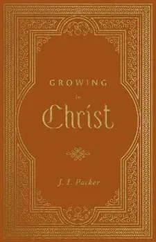 Growing in Christ, Hardback/J. I. Packer