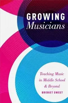 Growing Musicians: Teaching Music in Middle School and Beyond, Paperback/Bridget Sweet