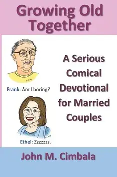 Growing Old Together: A Serious Comical Devotional for Married Couples, Paperback/John M. Cimbala