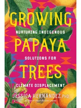 Growing Papaya Trees. Nurturing Indigenous Solutions for Climate Displacement, Paperback/Jessica Hernandez